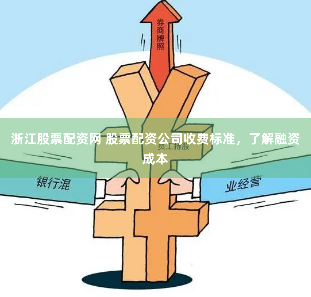 浙江股票配资网 股票配资公司收费标准，了解融资成本