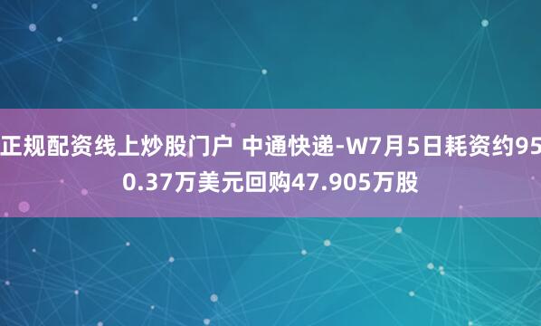 正规配资线上炒股门户 中通快递-W7月5日耗资约950.37万美元回购47.905万股