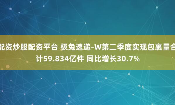 配资炒股配资平台 极兔速递-W第二季度实现包裹量合计59.834亿件 同比增长30.7%