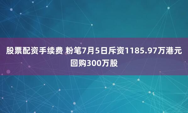 股票配资手续费 粉笔7月5日斥资1185.97万港元回购300万股