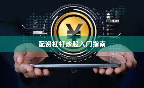 配资杠杆炒股入门指南