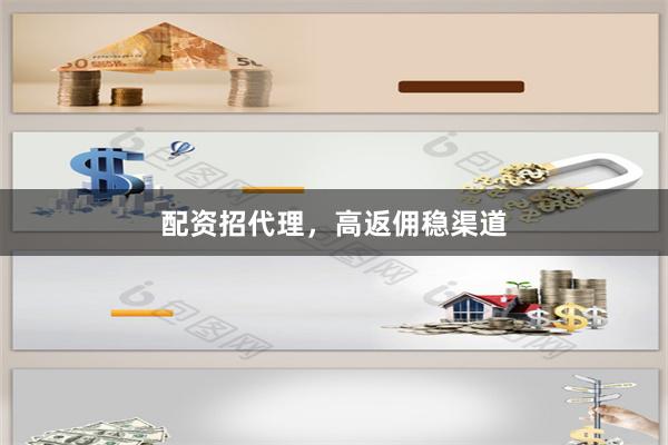 配资招代理，高返佣稳渠道