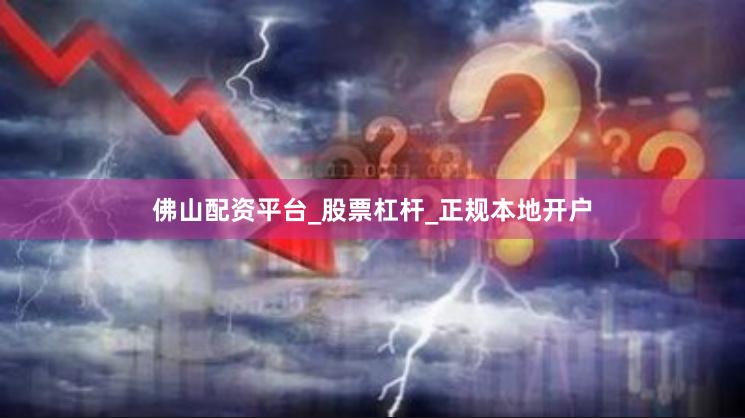 佛山配资平台_股票杠杆_正规本地开户