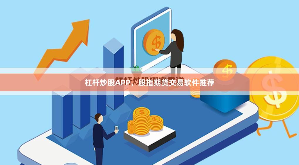 杠杆炒股APP，股指期货交易软件推荐