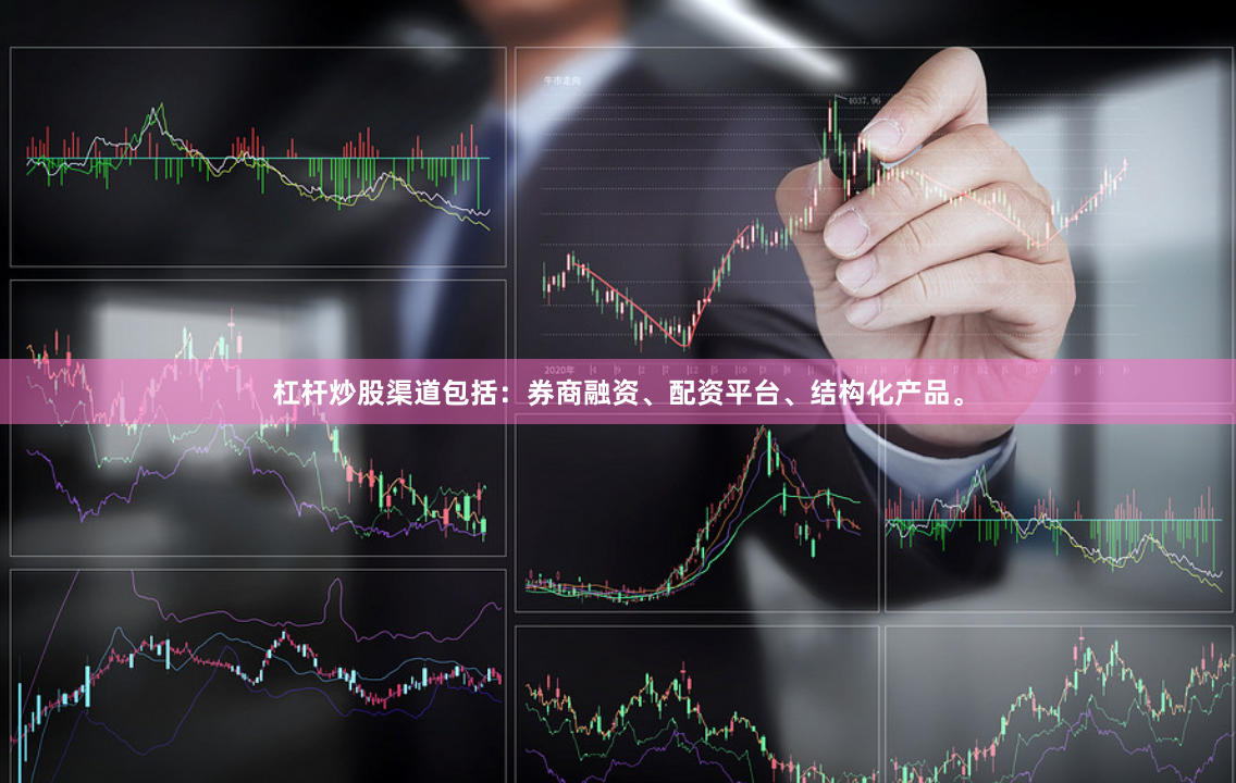 杠杆炒股渠道包括：券商融资、配资平台、结构化产品。