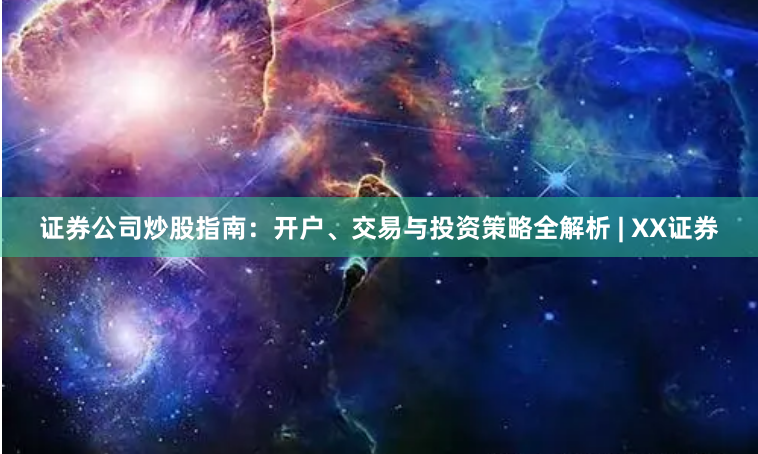 证券公司炒股指南：开户、交易与投资策略全解析 | XX证券