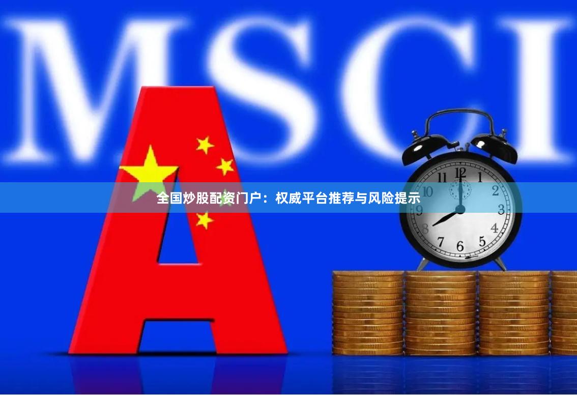 全国炒股配资门户：权威平台推荐与风险提示
