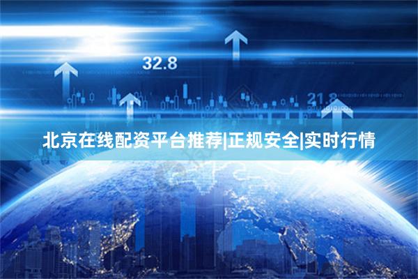 北京在线配资平台推荐|正规安全|实时行情