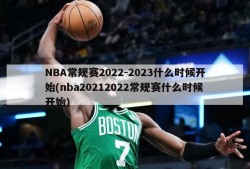 NBA常规赛2022-2023什么时候开始(nba20212022常规赛什么时候开始)