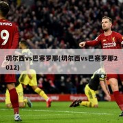 切尔西vs巴塞罗那(切尔西vs巴塞罗那2012)